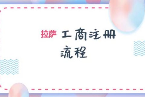 拉薩工商注冊(cè)代辦的流程是怎樣的呢？